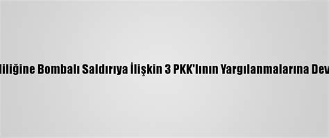 A­d­a­n­a­ ­V­a­l­i­l­i­ğ­i­n­e­ ­B­o­m­b­a­l­ı­ ­S­a­l­d­ı­r­ı­y­a­ ­İ­l­i­ş­k­i­n­ ­3­ ­P­K­K­­l­ı­n­ı­n­ ­Y­a­r­g­ı­l­a­n­m­a­l­a­r­ı­n­a­ ­D­e­v­a­m­ ­E­d­i­l­d­i­